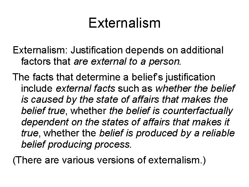 Externalism: Justification depends on additional factors that are external to a person. The facts