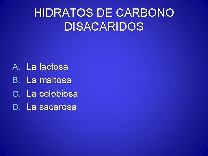 HIDRATOS DE CARBONO DISACARIDOS A. La lactosa B. La maltosa C. La celobiosa D.