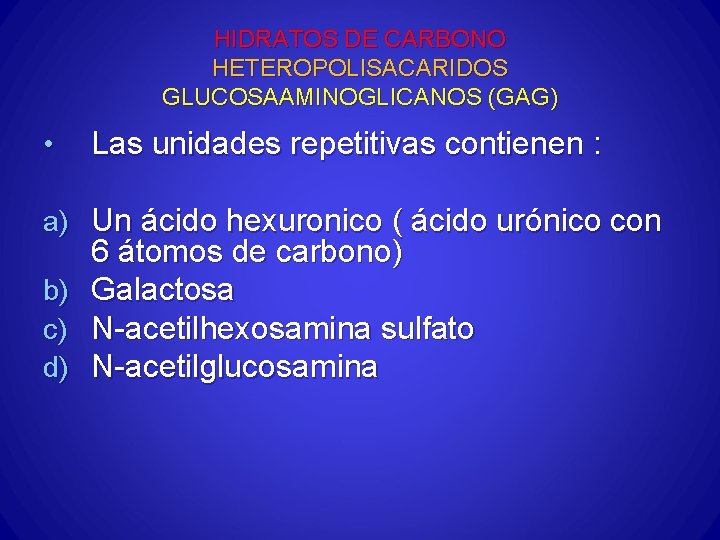 HIDRATOS DE CARBONO HETEROPOLISACARIDOS GLUCOSAAMINOGLICANOS (GAG) • Las unidades repetitivas contienen : a) Un