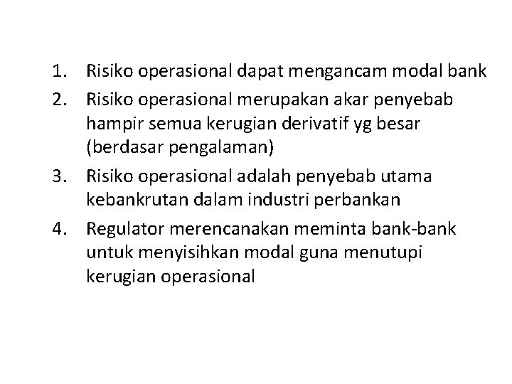 1. Risiko operasional dapat mengancam modal bank 2. Risiko operasional merupakan akar penyebab hampir