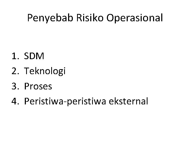 Penyebab Risiko Operasional 1. 2. 3. 4. SDM Teknologi Proses Peristiwa-peristiwa eksternal 