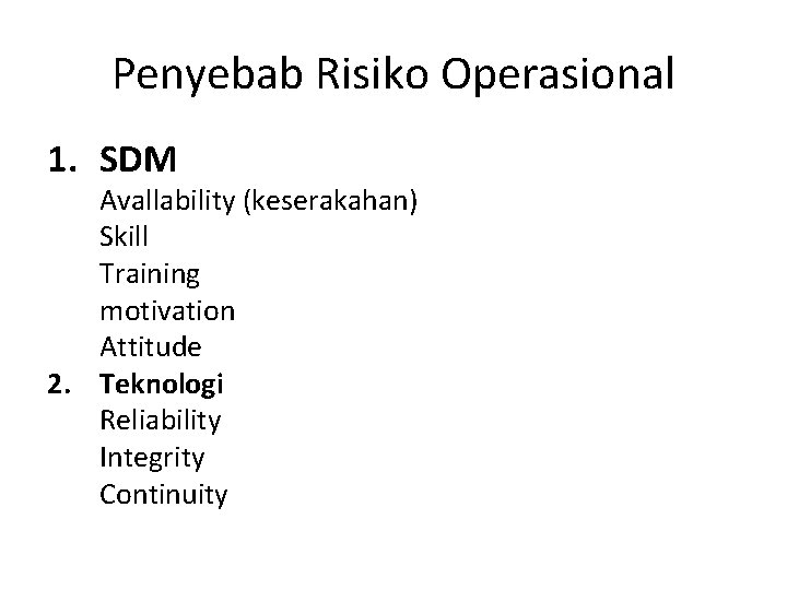 Penyebab Risiko Operasional 1. SDM Avallability (keserakahan) Skill Training motivation Attitude 2. Teknologi Reliability