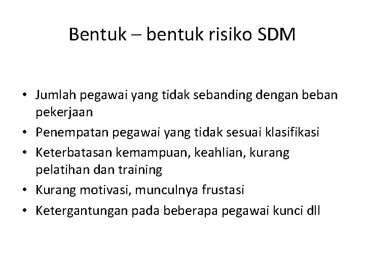 Bentuk – bentuk risiko SDM • Jumlah pegawai yang tidak sebanding dengan beban pekerjaan