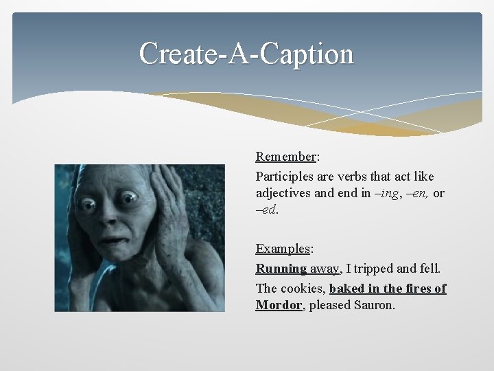 Create-A-Caption Remember: Participles are verbs that act like adjectives and end in –ing, –en,