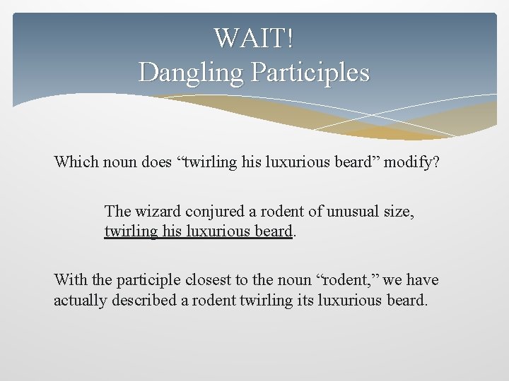 WAIT! Dangling Participles Which noun does “twirling his luxurious beard” modify? The wizard conjured