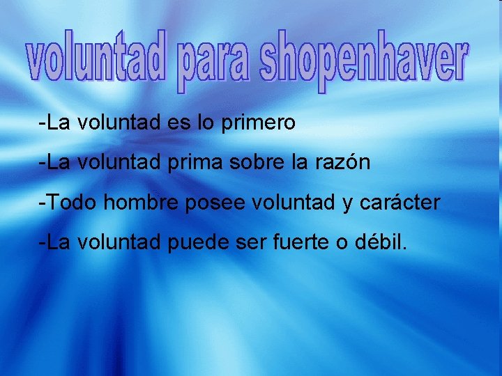 -La voluntad es lo primero -La voluntad prima sobre la razón -Todo hombre posee