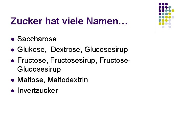 Zucker hat viele Namen… l l l Saccharose Glukose, Dextrose, Glucosesirup Fructose, Fructosesirup, Fructose.