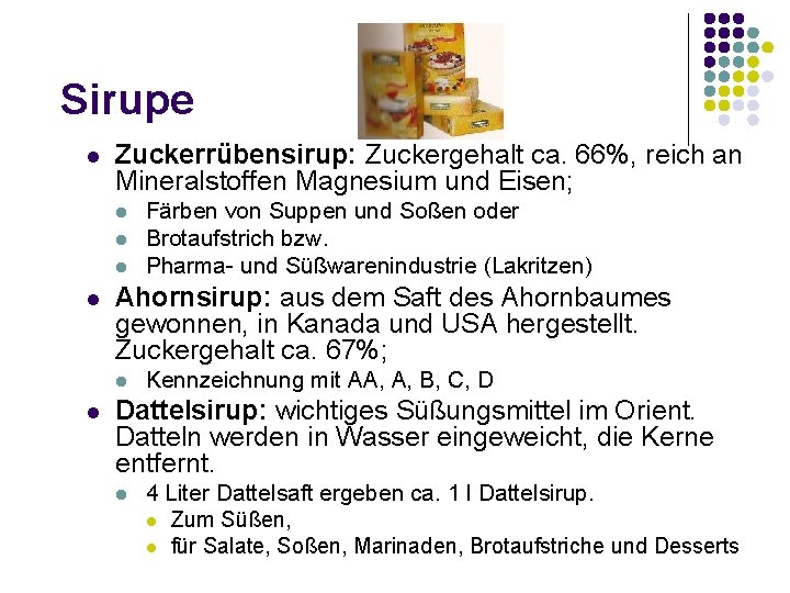 Sirupe l Zuckerrübensirup: Zuckergehalt ca. 66%, reich an Mineralstoffen Magnesium und Eisen; l l
