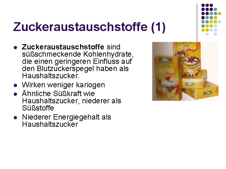 Zuckeraustauschstoffe (1) l l Zuckeraustauschstoffe sind süßschmeckende Kohlenhydrate, die einen geringeren Einfluss auf den