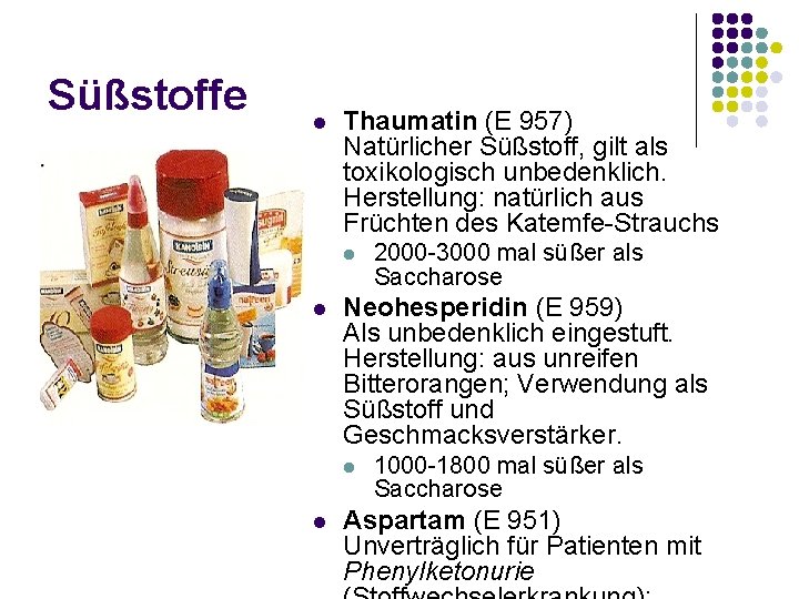 Süßstoffe l Thaumatin (E 957) Natürlicher Süßstoff, gilt als toxikologisch unbedenklich. Herstellung: natürlich aus