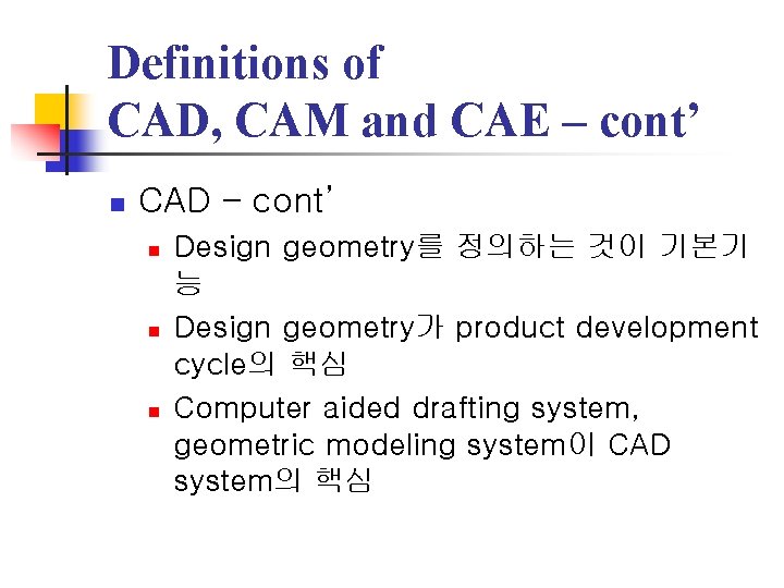Definitions of CAD, CAM and CAE – cont’ n CAD – cont’ n n