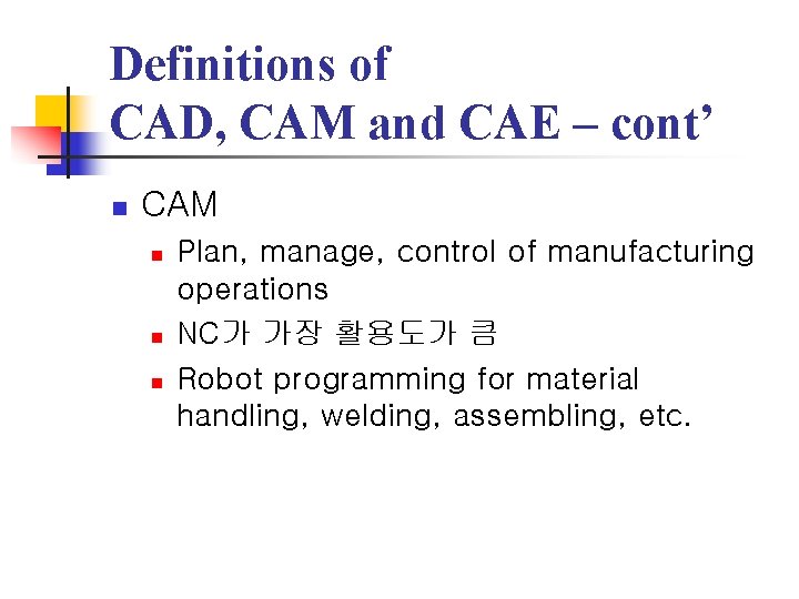 Definitions of CAD, CAM and CAE – cont’ n CAM n n n Plan,