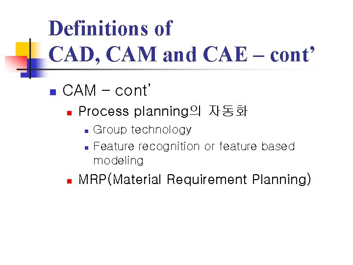 Definitions of CAD, CAM and CAE – cont’ n CAM – cont’ n Process