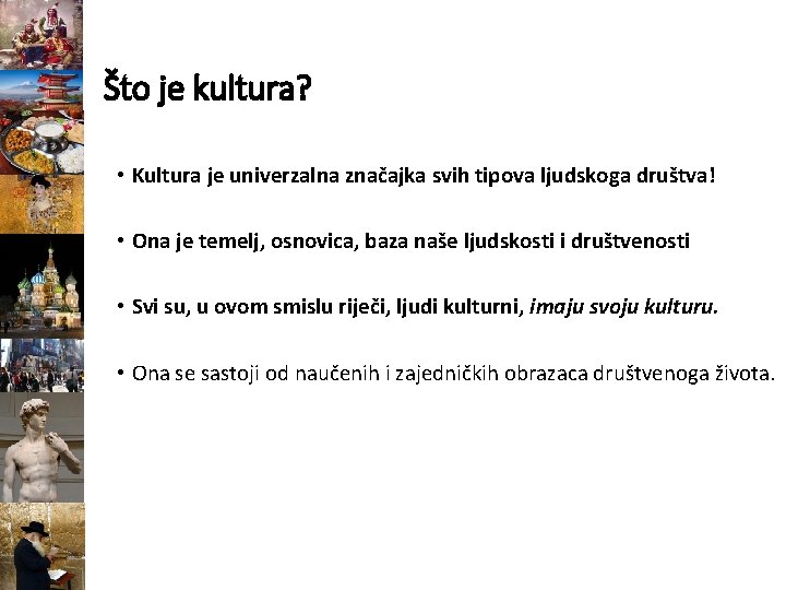 Što je kultura? • Kultura je univerzalna značajka svih tipova ljudskoga društva! • Ona
