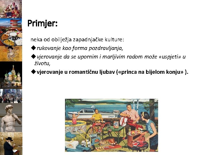 Primjer: neka od obilježja zapadnjačke kulture: rukovanje kao forma pozdravljanja, vjerovanje da se upornim