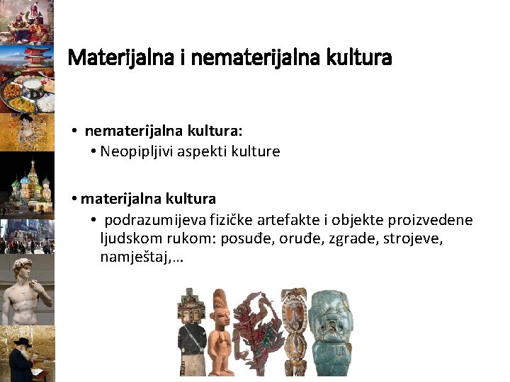 Materijalna i nematerijalna kultura • nematerijalna kultura: • Neopipljivi aspekti kulture • materijalna kultura