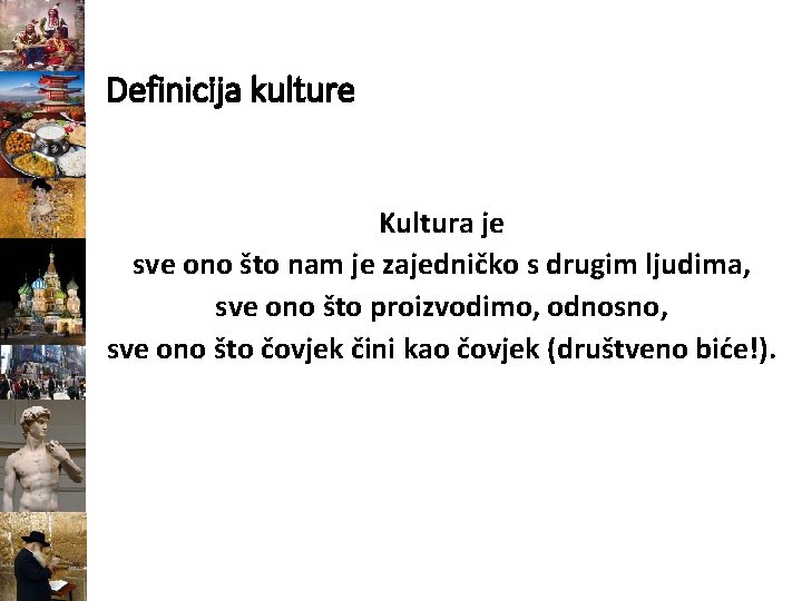 Definicija kulture Kultura je sve ono što nam je zajedničko s drugim ljudima, sve