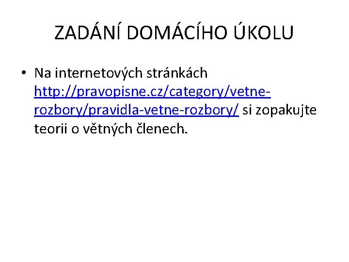 ZADÁNÍ DOMÁCÍHO ÚKOLU • Na internetových stránkách http: //pravopisne. cz/category/vetnerozbory/pravidla-vetne-rozbory/ si zopakujte teorii o