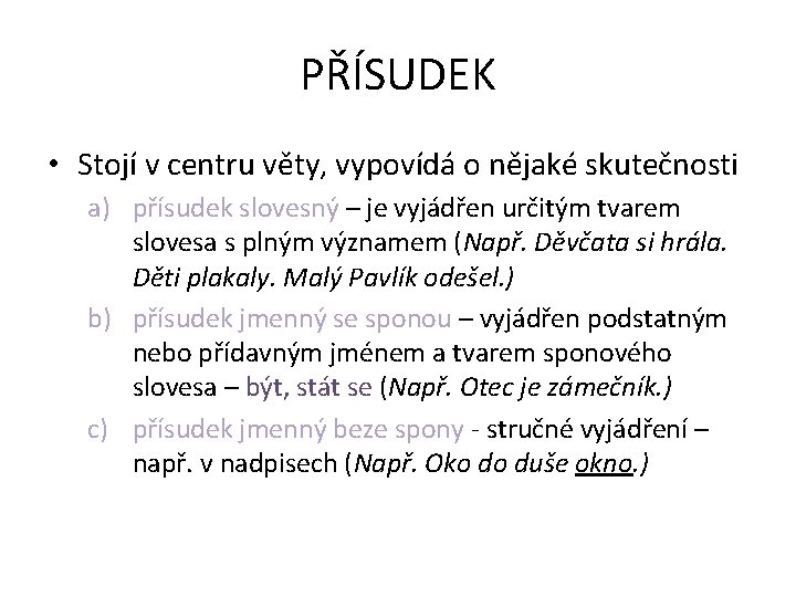 PŘÍSUDEK • Stojí v centru věty, vypovídá o nějaké skutečnosti a) přísudek slovesný –