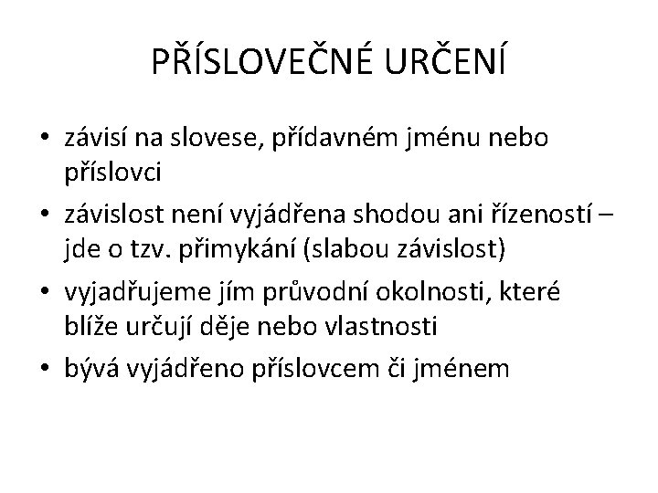 PŘÍSLOVEČNÉ URČENÍ • závisí na slovese, přídavném jménu nebo příslovci • závislost není vyjádřena