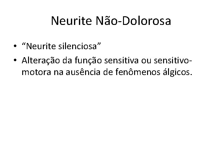 Neurite Não-Dolorosa • “Neurite silenciosa” • Alteração da função sensitiva ou sensitivomotora na ausência