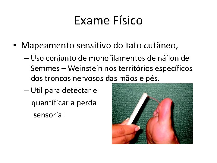 Exame Físico • Mapeamento sensitivo do tato cutâneo, – Uso conjunto de monofilamentos de