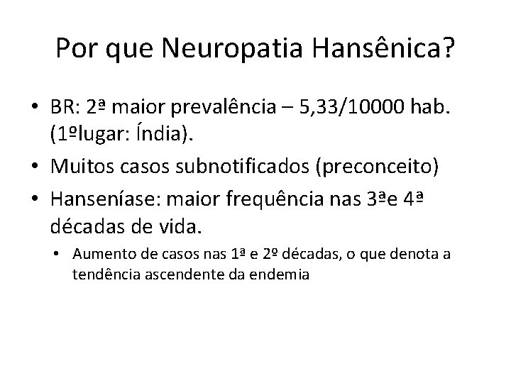 Por que Neuropatia Hansênica? • BR: 2ª maior prevalência – 5, 33/10000 hab. (1ºlugar: