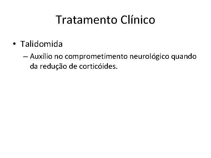 Tratamento Clínico • Talidomida – Auxílio no comprometimento neurológico quando da redução de corticóides.