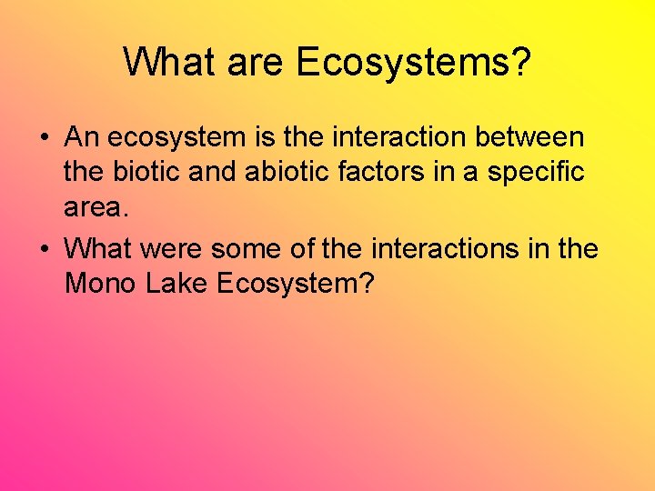 What are Ecosystems? • An ecosystem is the interaction between the biotic and abiotic