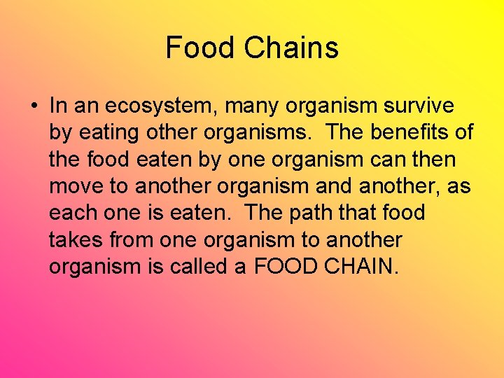 Food Chains • In an ecosystem, many organism survive by eating other organisms. The