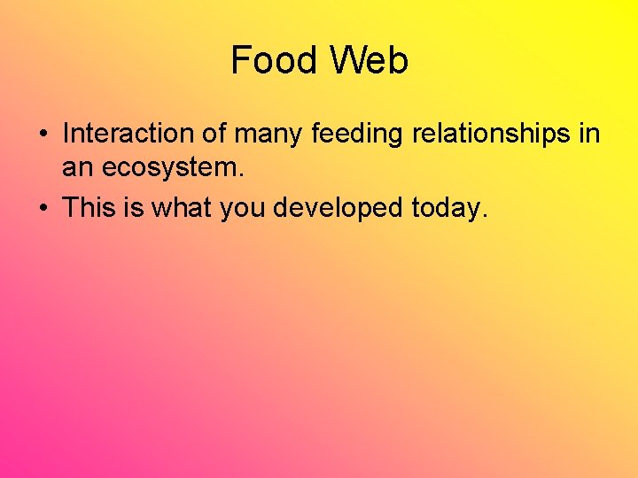 Food Web • Interaction of many feeding relationships in an ecosystem. • This is
