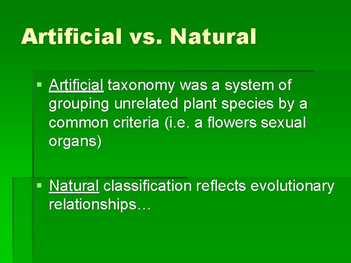 Artificial vs. Natural § Artificial taxonomy was a system of grouping unrelated plant species Artificial vs. Natural § Artificial taxonomy was a system of grouping unrelated plant species