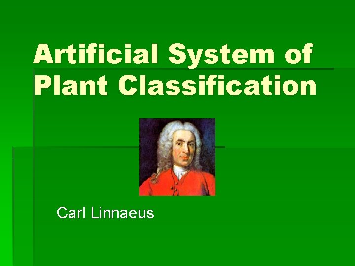 Artificial System of Plant Classification Carl Linnaeus Artificial System of Plant Classification Carl Linnaeus