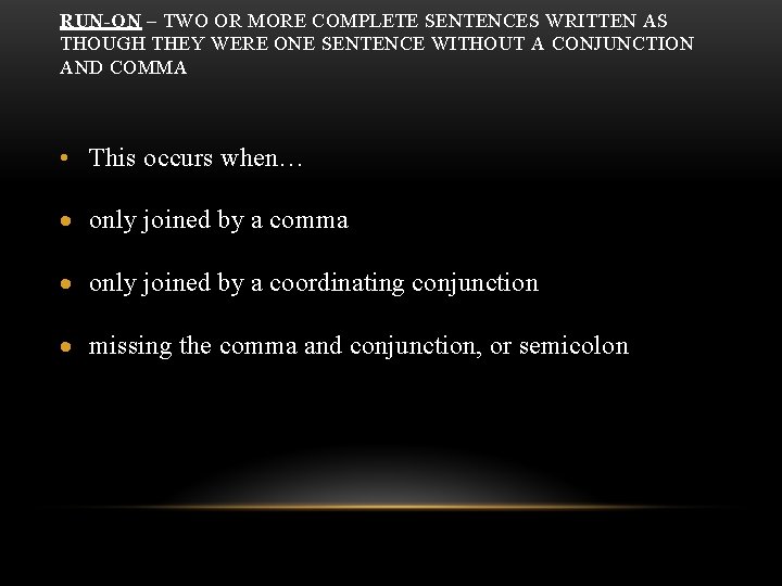 RUN-ON – TWO OR MORE COMPLETE SENTENCES WRITTEN AS THOUGH THEY WERE ONE SENTENCE
