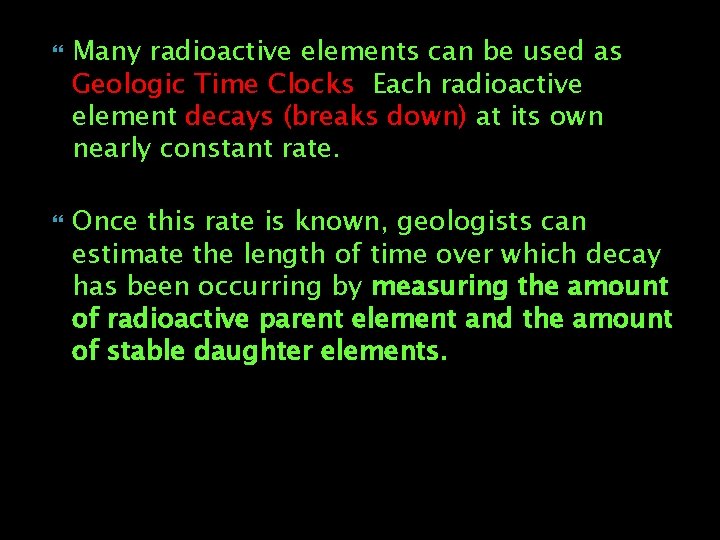  Many radioactive elements can be used as Geologic Time Clocks. Each radioactive element