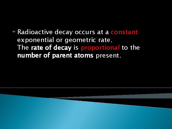  Radioactive decay occurs at a constant exponential or geometric rate. The rate of