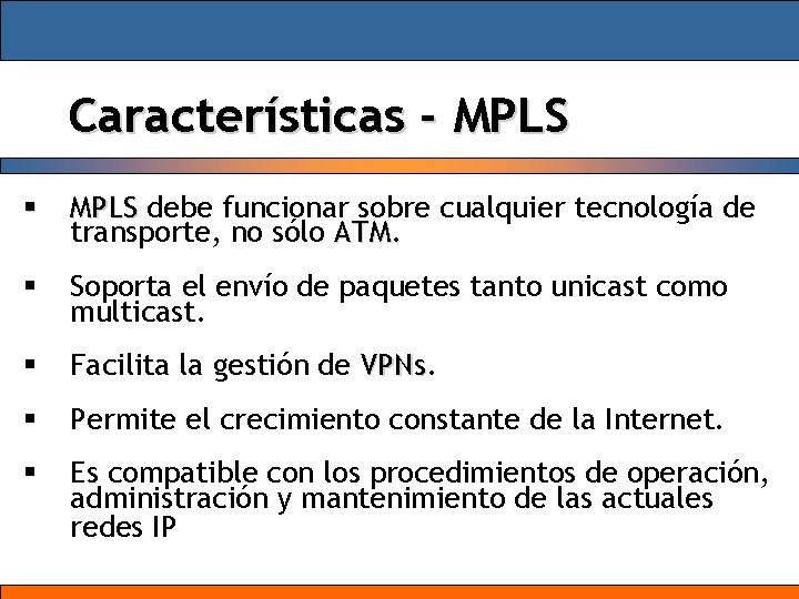 Características - MPLS § MPLS debe funcionar sobre cualquier tecnología de transporte, no sólo