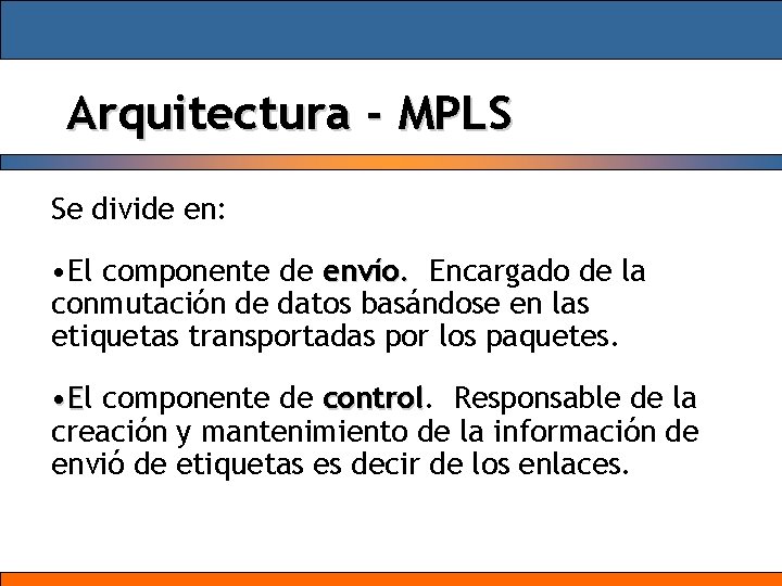 Arquitectura - MPLS Se divide en: • El componente de envío. Encargado de la