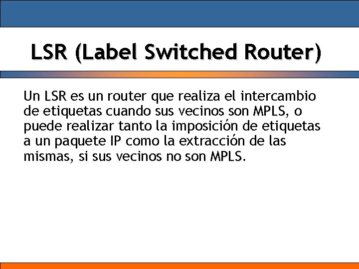 LSR (Label Switched Router) Un LSR es un router que realiza el intercambio de