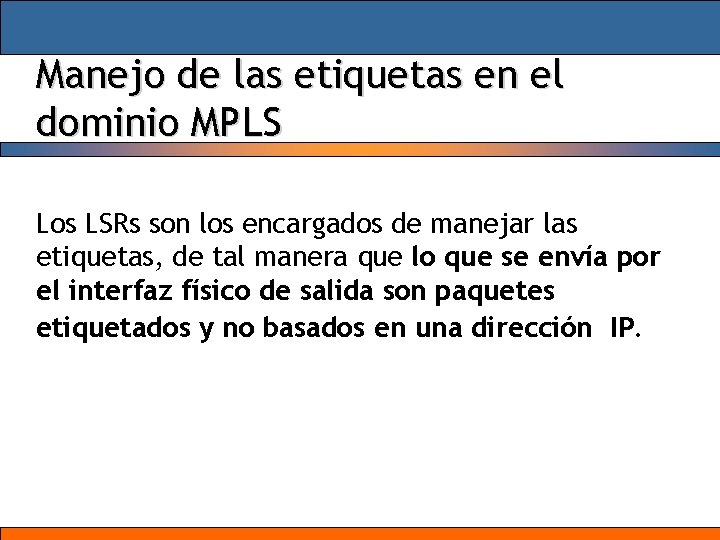 Manejo de las etiquetas en el dominio MPLS Los LSRs son los encargados de