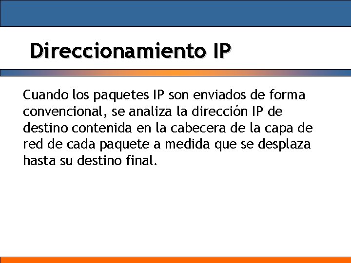 Direccionamiento IP Cuando los paquetes IP son enviados de forma convencional, se analiza la