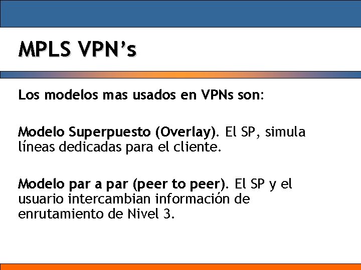 MPLS VPN’s Los modelos mas usados en VPNs son: Modelo Superpuesto (Overlay). El SP,