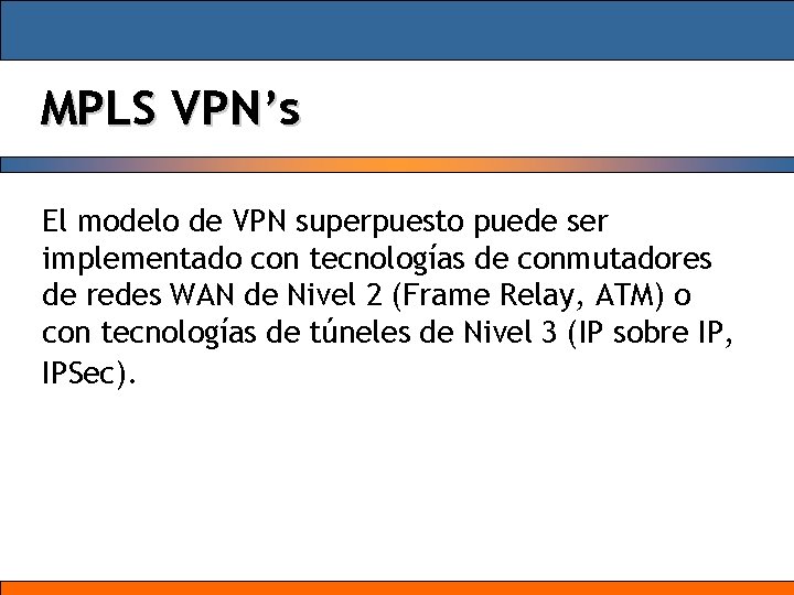 MPLS VPN’s El modelo de VPN superpuesto puede ser implementado con tecnologías de conmutadores