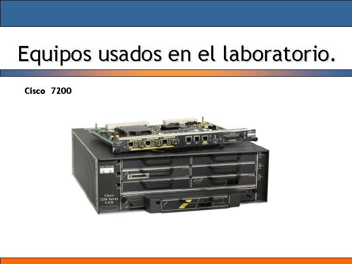 Equipos usados en el laboratorio. Cisco 7200 