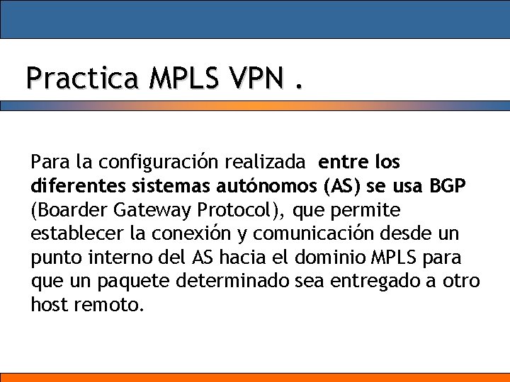 Practica MPLS VPN. Para la configuración realizada entre los diferentes sistemas autónomos (AS) se