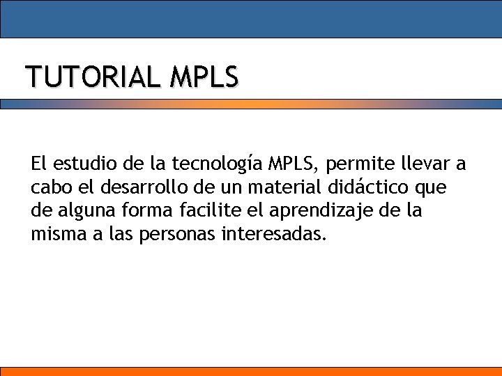 TUTORIAL MPLS El estudio de la tecnología MPLS, permite llevar a cabo el desarrollo