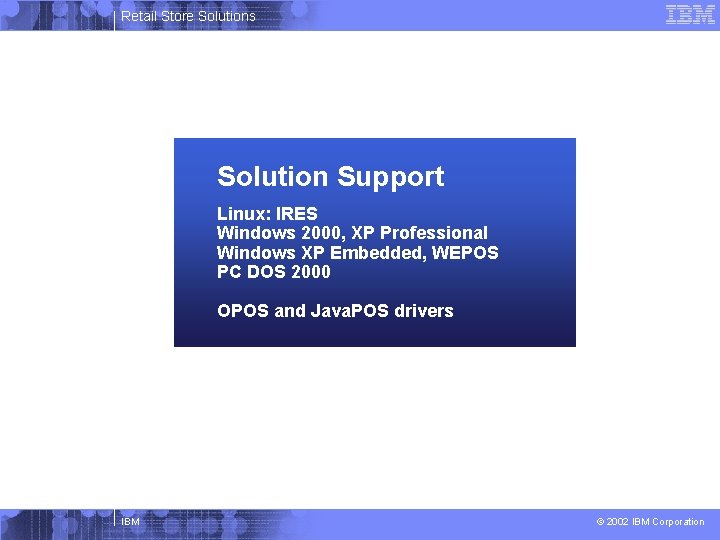 Retail Store Solutions Solution Support Linux: IRES Windows 2000, XP Professional Windows XP Embedded,