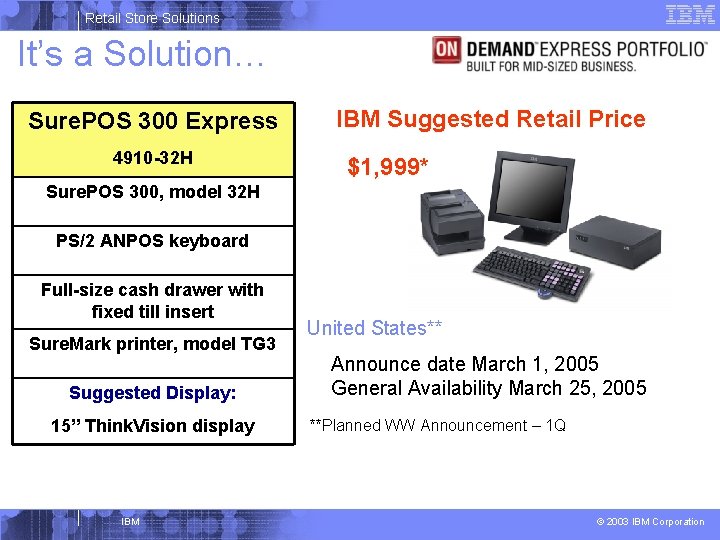 Retail Store Solutions It’s a Solution… Sure. POS 300 Express 4910 -32 H IBM