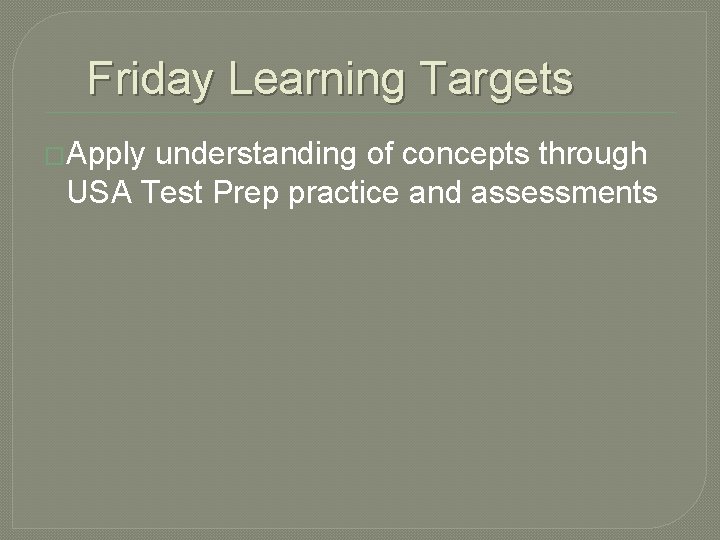 Friday Learning Targets �Apply understanding of concepts through USA Test Prep practice and assessments