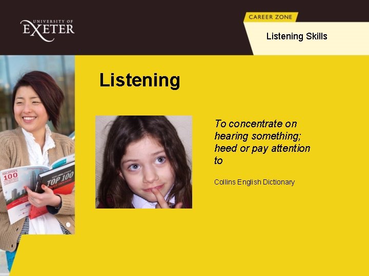 Listening Skills Listening To concentrate on hearing something; heed or pay attention to Collins